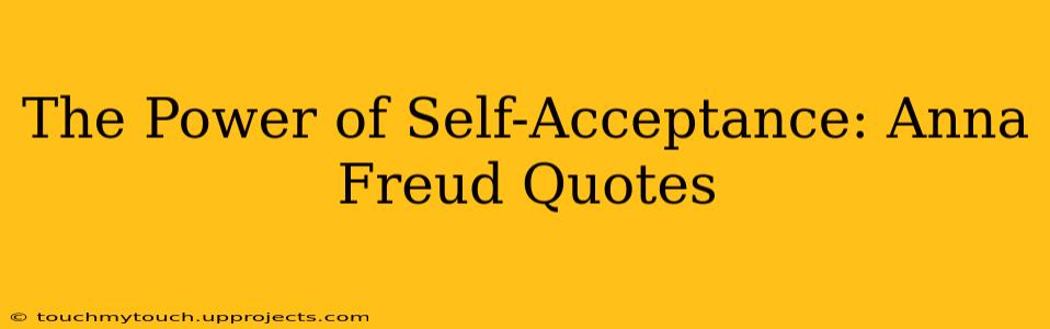 The Power of Self-Acceptance: Anna Freud Quotes