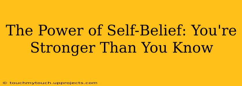 The Power of Self-Belief: You're Stronger Than You Know