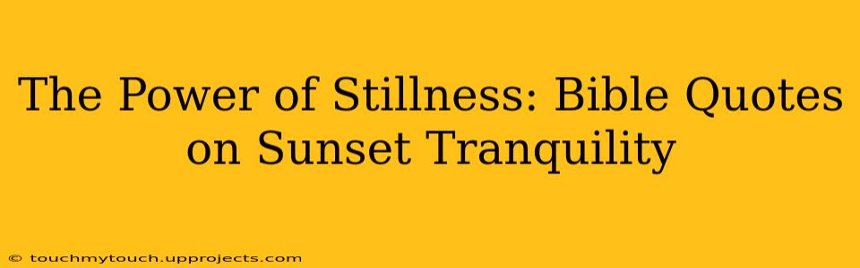 The Power of Stillness: Bible Quotes on Sunset Tranquility