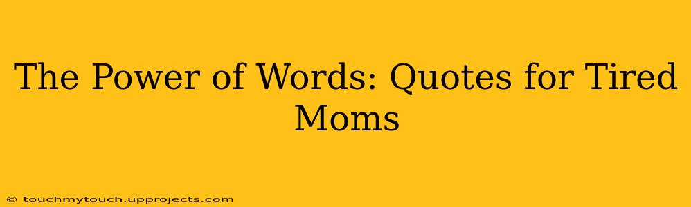 The Power of Words: Quotes for Tired Moms