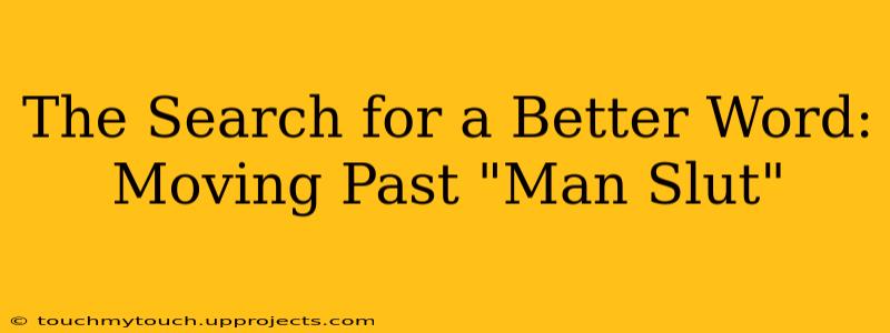 The Search for a Better Word:  Moving Past "Man Slut"