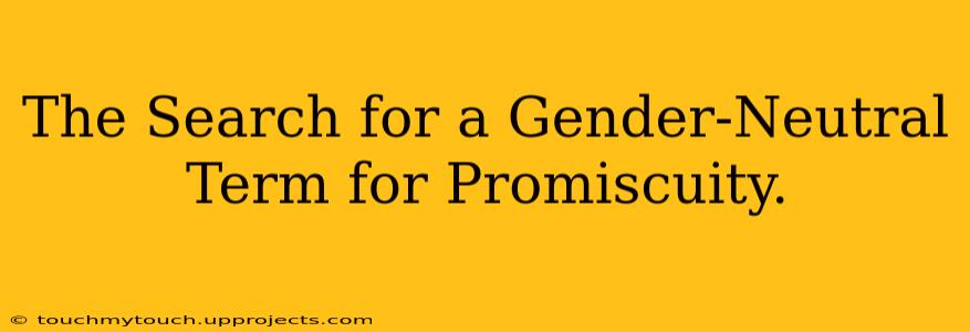 The Search for a Gender-Neutral Term for Promiscuity.