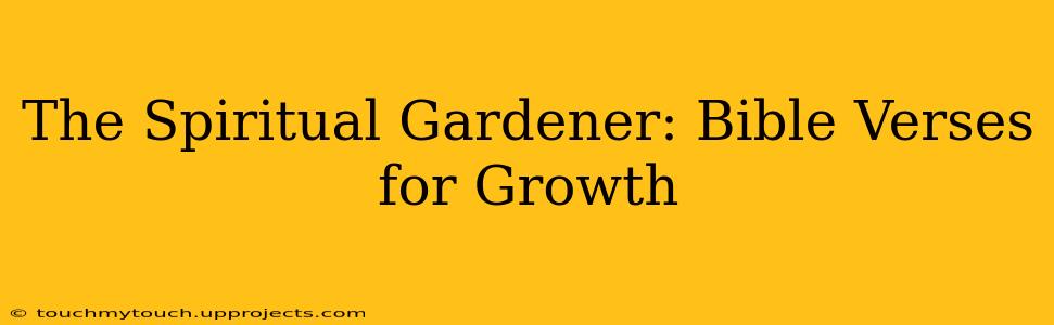The Spiritual Gardener: Bible Verses for Growth