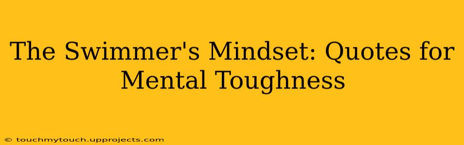The Swimmer's Mindset: Quotes for Mental Toughness