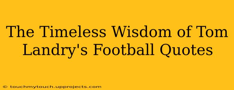 The Timeless Wisdom of Tom Landry's Football Quotes