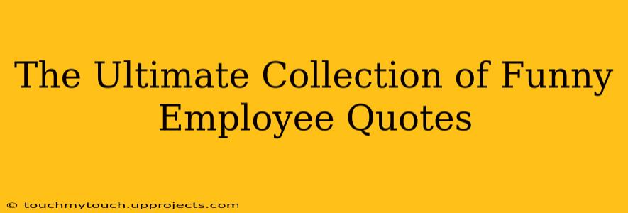 The Ultimate Collection of Funny Employee Quotes