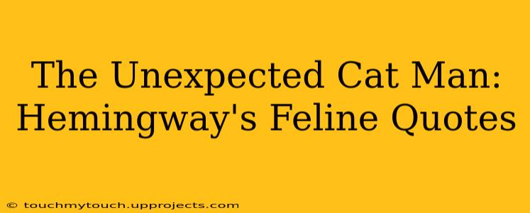 The Unexpected Cat Man: Hemingway's Feline Quotes