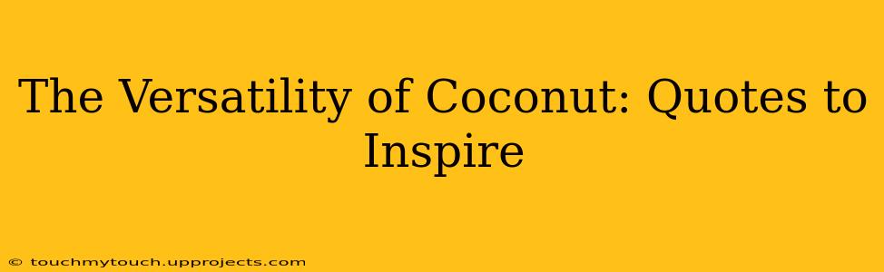 The Versatility of Coconut: Quotes to Inspire