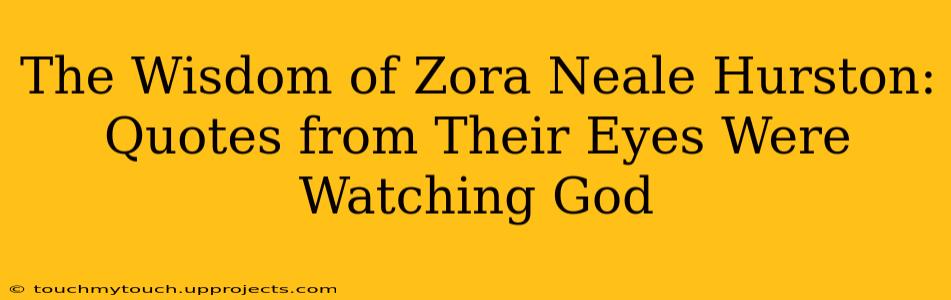 The Wisdom of Zora Neale Hurston: Quotes from Their Eyes Were Watching God