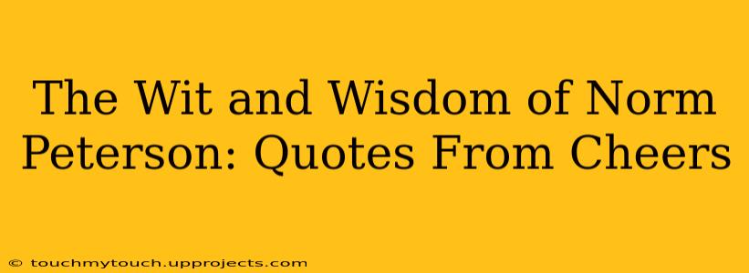 The Wit and Wisdom of Norm Peterson: Quotes From Cheers