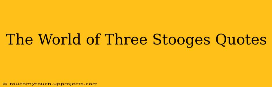 The World of Three Stooges Quotes