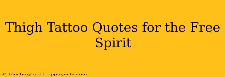 Thigh Tattoo Quotes for the Free Spirit