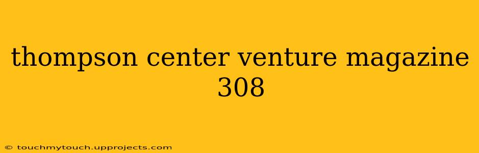 thompson center venture magazine 308
