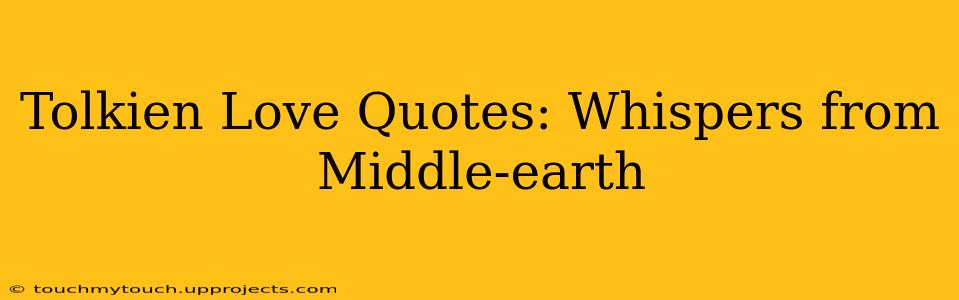 Tolkien Love Quotes: Whispers from Middle-earth