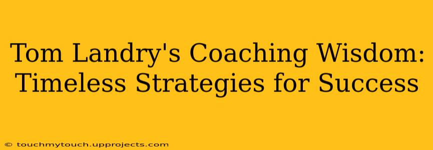 Tom Landry's Coaching Wisdom: Timeless Strategies for Success