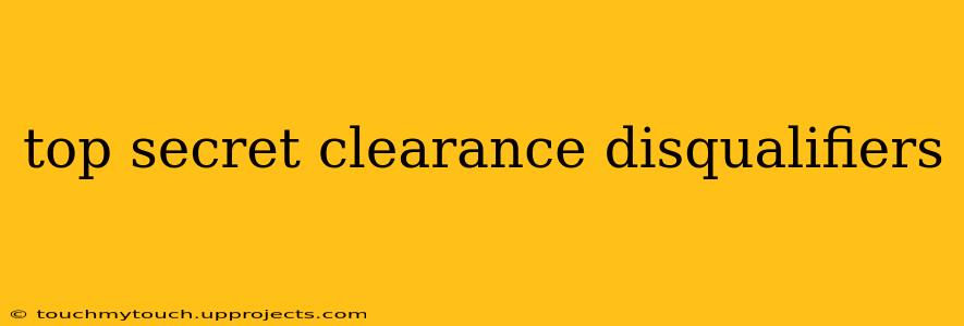 top secret clearance disqualifiers