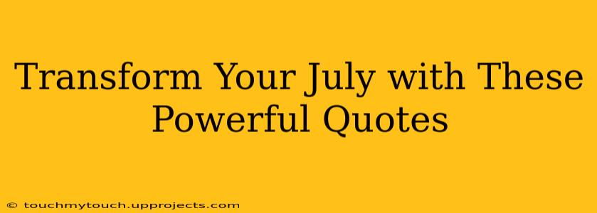 Transform Your July with These Powerful Quotes