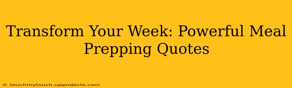 Transform Your Week: Powerful Meal Prepping Quotes