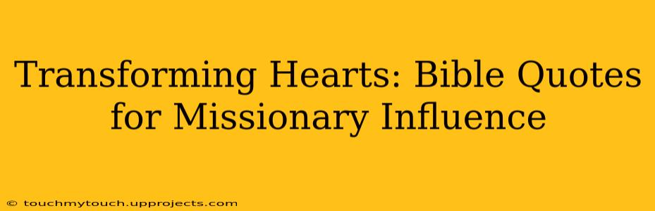 Transforming Hearts: Bible Quotes for Missionary Influence