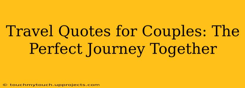 Travel Quotes for Couples: The Perfect Journey Together