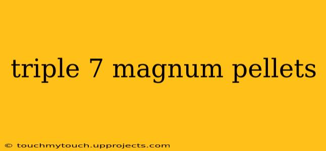 triple 7 magnum pellets