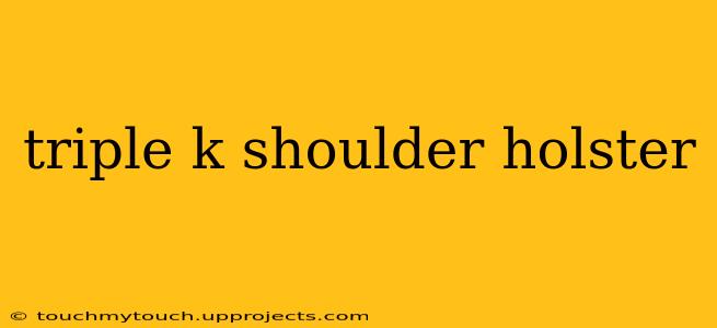 triple k shoulder holster