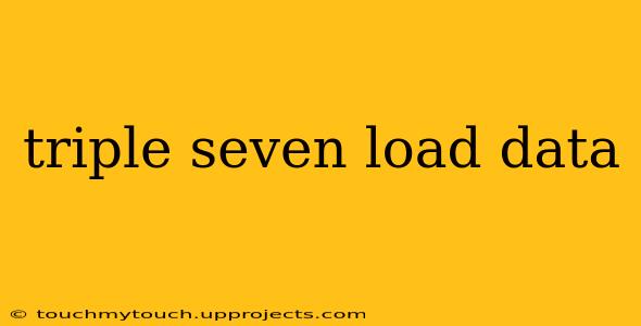 triple seven load data