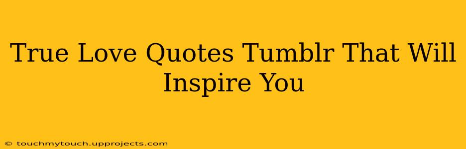 True Love Quotes Tumblr That Will Inspire You