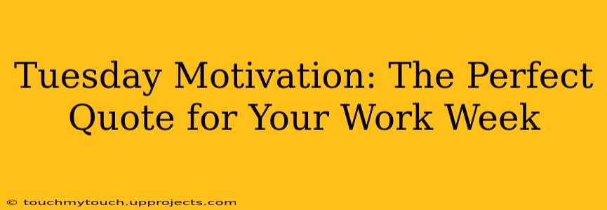 Tuesday Motivation: The Perfect Quote for Your Work Week