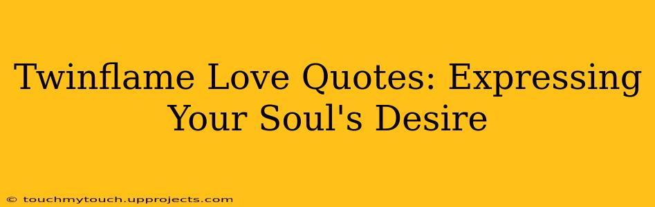 Twinflame Love Quotes: Expressing Your Soul's Desire