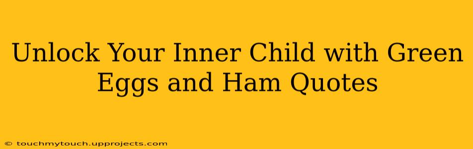 Unlock Your Inner Child with Green Eggs and Ham Quotes