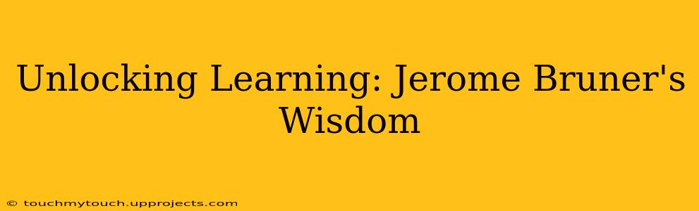 Unlocking Learning: Jerome Bruner's Wisdom