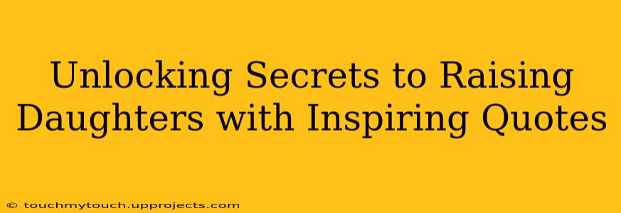 Unlocking Secrets to Raising Daughters with Inspiring Quotes