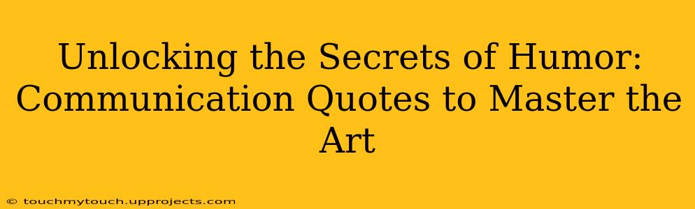 Unlocking the Secrets of Humor:  Communication Quotes to Master the Art