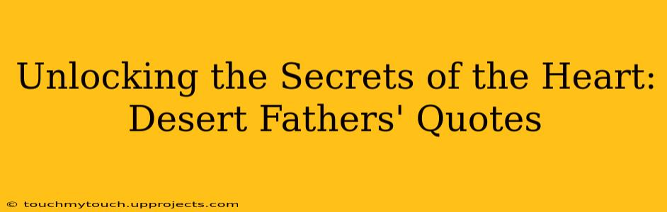 Unlocking the Secrets of the Heart: Desert Fathers' Quotes