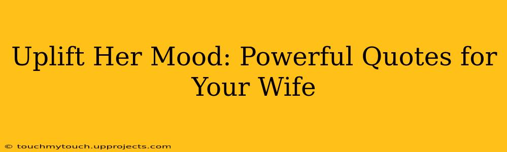 Uplift Her Mood: Powerful Quotes for Your Wife