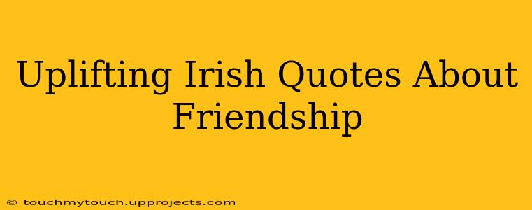 Uplifting Irish Quotes About Friendship