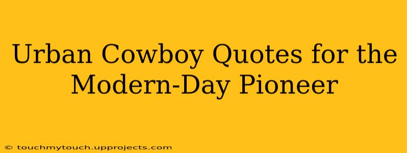 Urban Cowboy Quotes for the Modern-Day Pioneer
