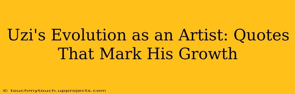 Uzi's Evolution as an Artist: Quotes That Mark His Growth