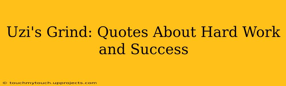 Uzi's Grind: Quotes About Hard Work and Success