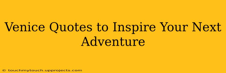 Venice Quotes to Inspire Your Next Adventure