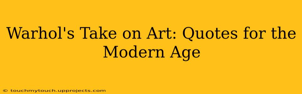Warhol's Take on Art: Quotes for the Modern Age