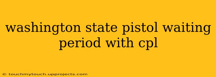 washington state pistol waiting period with cpl