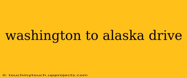 washington to alaska drive