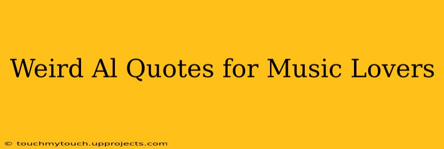 Weird Al Quotes for Music Lovers