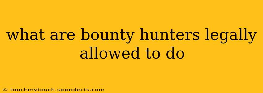 what are bounty hunters legally allowed to do