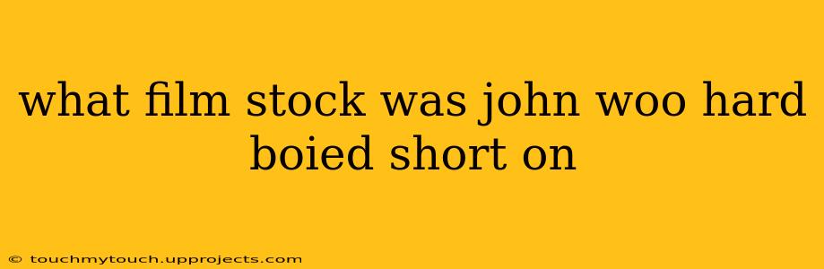 what film stock was john woo hard boied short on