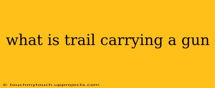 what is trail carrying a gun