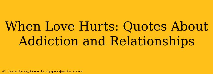 When Love Hurts: Quotes About Addiction and Relationships