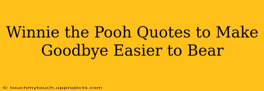 Winnie the Pooh Quotes to Make Goodbye Easier to Bear